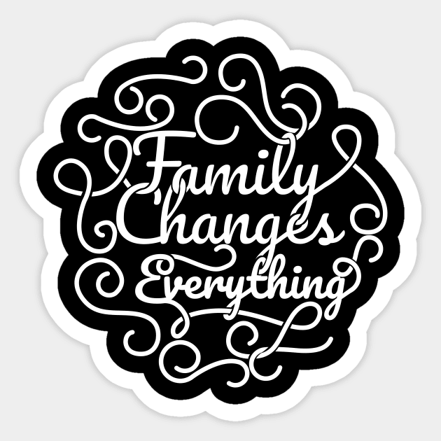 'Family Changes Everything' Family Love Shirt Sticker by ourwackyhome